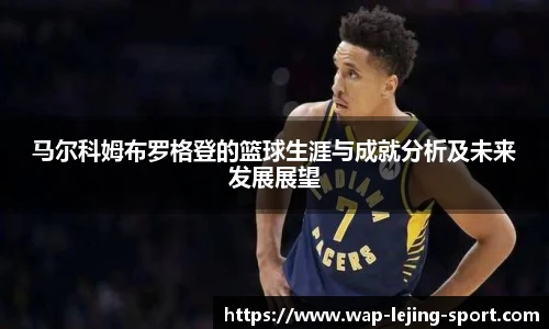 马尔科姆布罗格登的篮球生涯与成就分析及未来发展展望